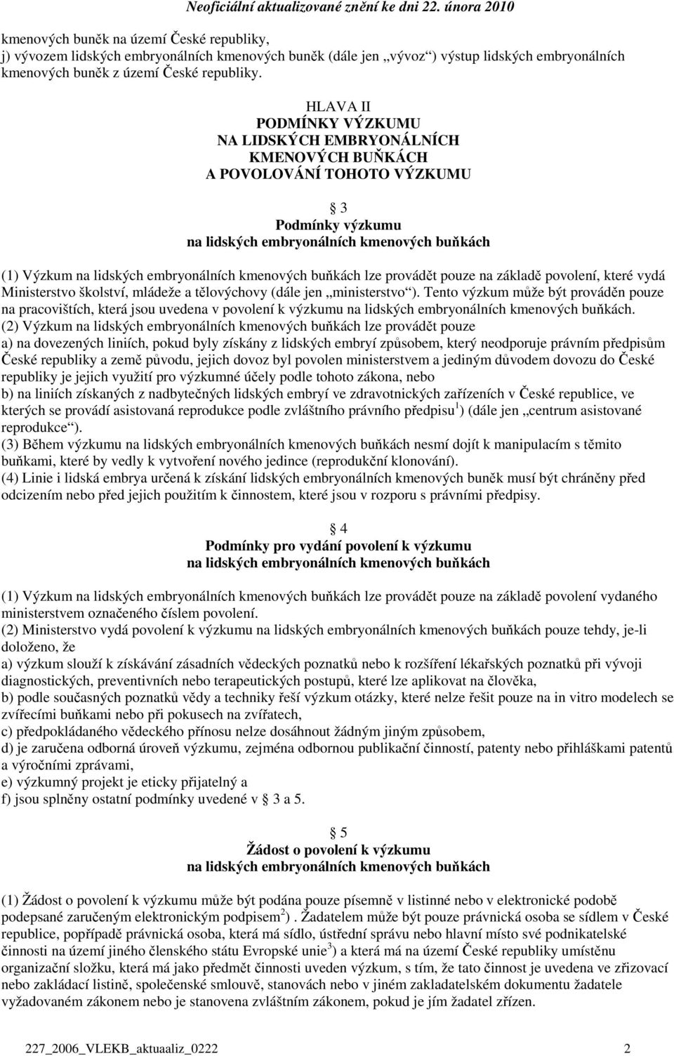 kmenových buňkách lze provádět pouze na základě povolení, které vydá Ministerstvo školství, mládeže a tělovýchovy (dále jen ministerstvo ).