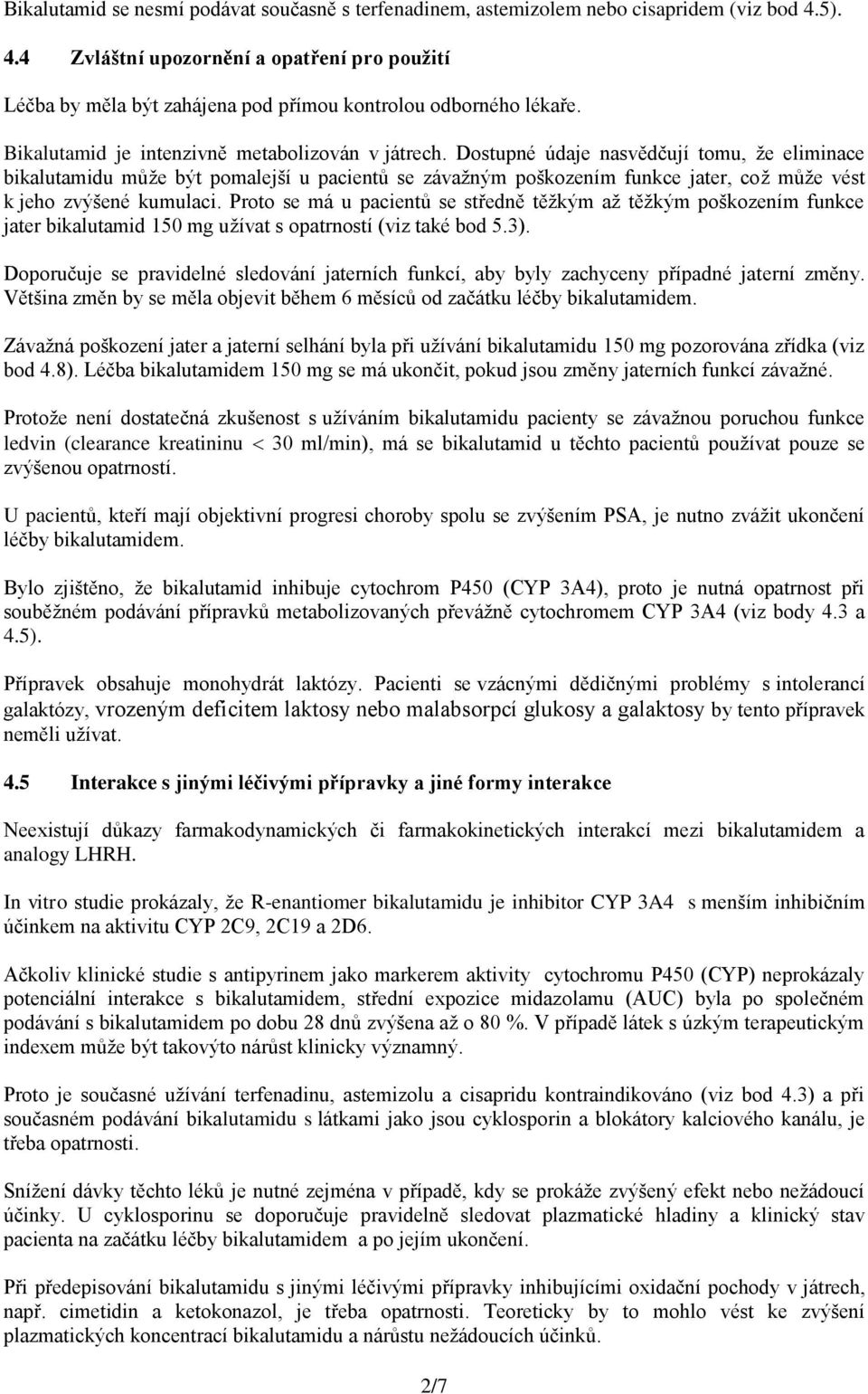 Dostupné údaje nasvědčují tomu, že eliminace bikalutamidu může být pomalejší u pacientů se závažným poškozením funkce jater, což může vést k jeho zvýšené kumulaci.