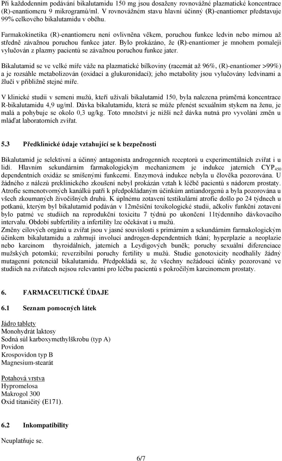 Farmakokinetika (R)-enantiomeru není ovlivněna věkem, poruchou funkce ledvin nebo mírnou až středně závažnou poruchou funkce jater.