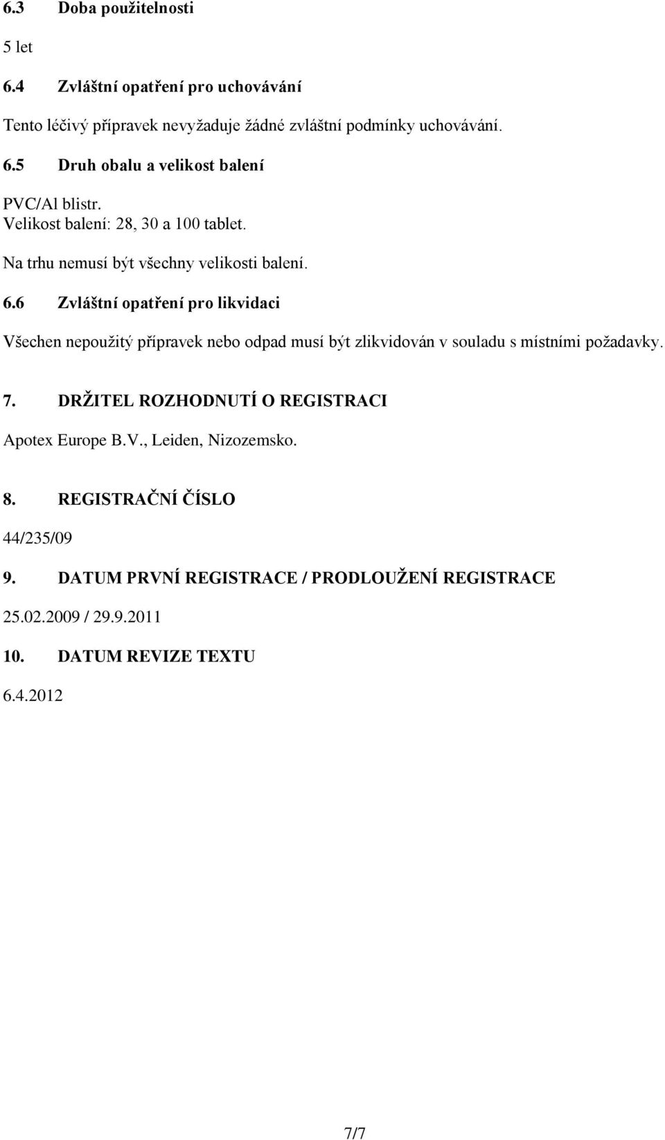 6 Zvláštní opatření pro likvidaci Všechen nepoužitý přípravek nebo odpad musí být zlikvidován v souladu s místními požadavky. 7.