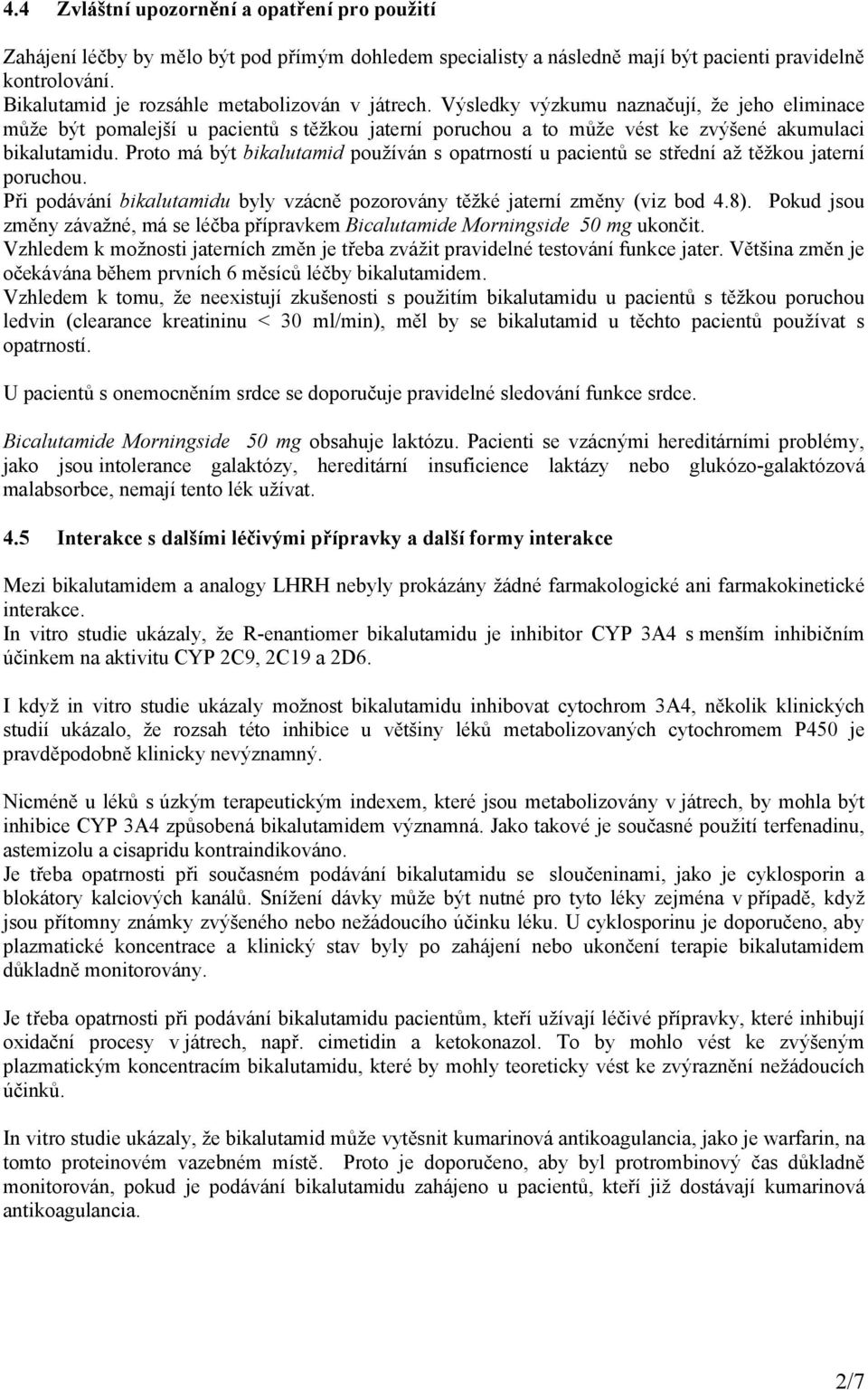 Proto má být bikalutamid používán s opatrností u pacientů se střední až těžkou jaterní poruchou. Při podávání bikalutamidu byly vzácně pozorovány těžké jaterní změny (viz bod 4.8).