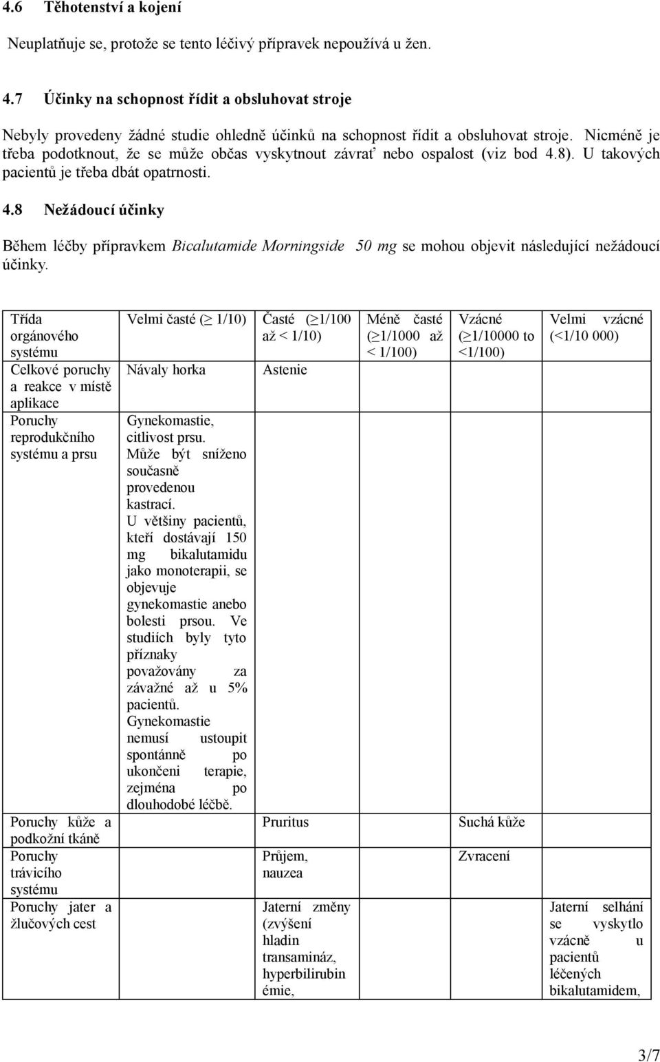 Nicméně je třeba podotknout, že se může občas vyskytnout závrať nebo ospalost (viz bod 4.