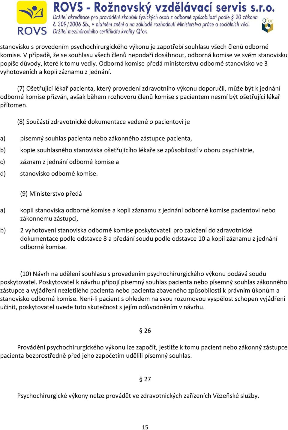 Odborná komise předá ministerstvu odborné stanovisko ve 3 vyhotoveních a kopii záznamu z jednání.