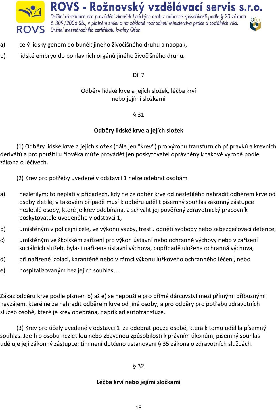 přípravků a krevních derivátů a pro použití u člověka může provádět jen poskytovatel oprávněný k takové výrobě podle zákona o léčivech.