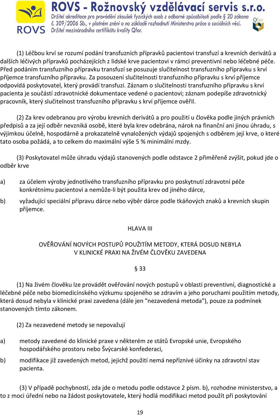 Za posouzení slučitelnosti transfuzního přípravku s krví příjemce odpovídá poskytovatel, který provádí transfuzi.