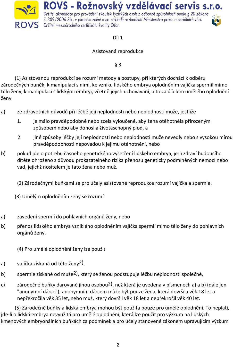 jestliže 1. je málo pravděpodobné nebo zcela vyloučené, aby žena otěhotněla přirozeným způsobem nebo aby donosila životaschopný plod, a 2.