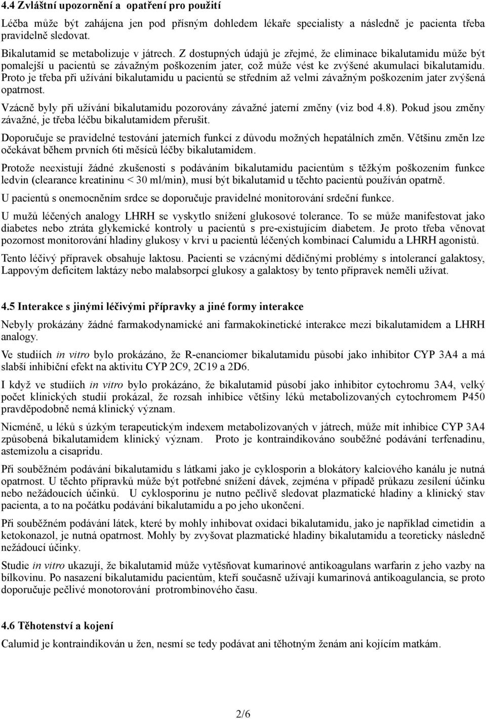 Z dostupných údajů je zřejmé, že eliminace bikalutamidu může být pomalejší u pacientů se závažným poškozením jater, což může vést ke zvýšené akumulaci bikalutamidu.