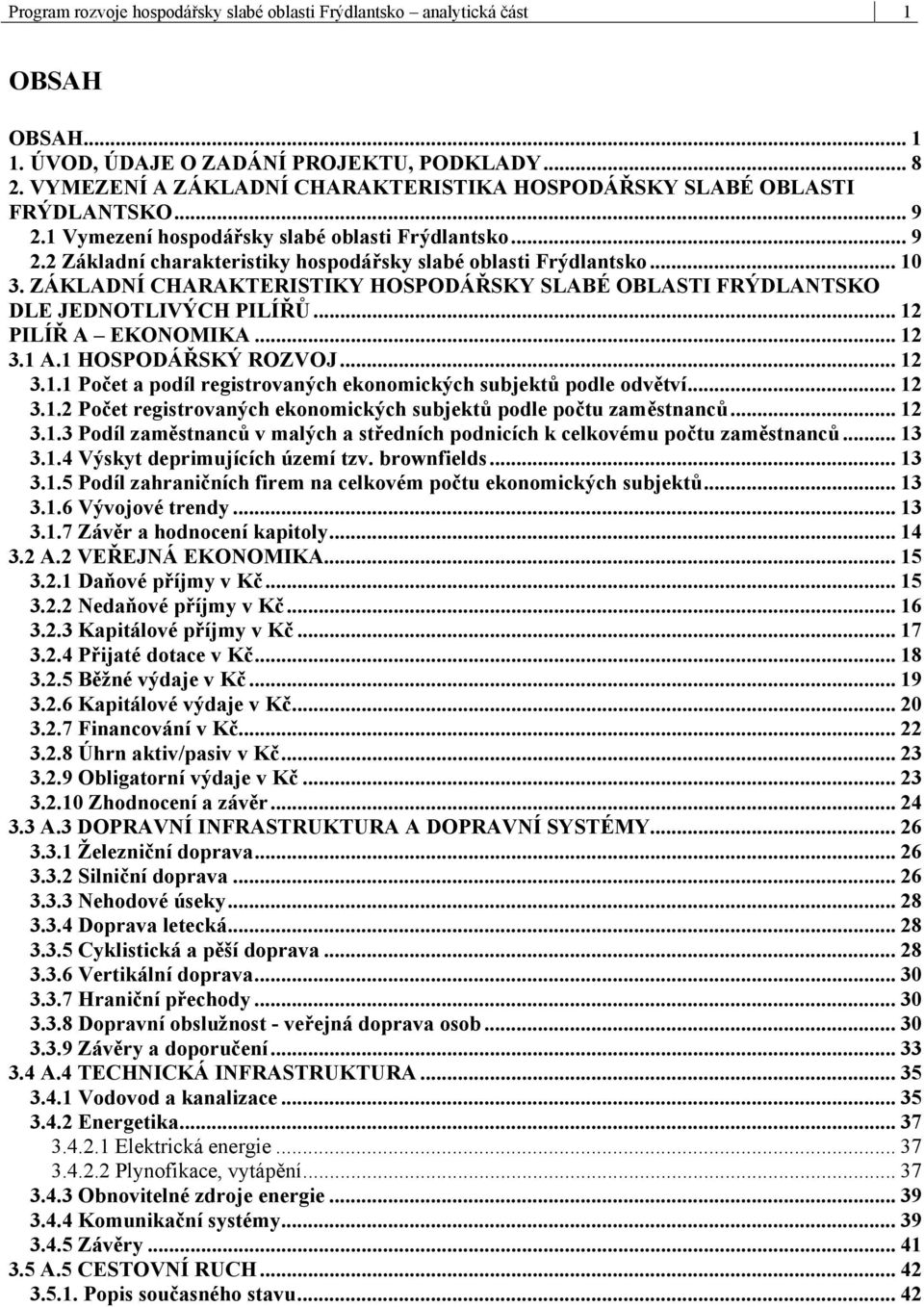 .. 10 3. ZÁKLADNÍ CHARAKTERISTIKY HOSPODÁŘSKY SLABÉ OBLASTI FRÝDLANTSKO DLE JEDNOTLIVÝCH PILÍŘŮ... 12 PILÍŘ A EKONOMIKA... 12 3.1 A.1 HOSPODÁŘSKÝ ROZVOJ... 12 3.1.1 Počet a podíl registrovaných ekonomických subjektů podle odvětví.
