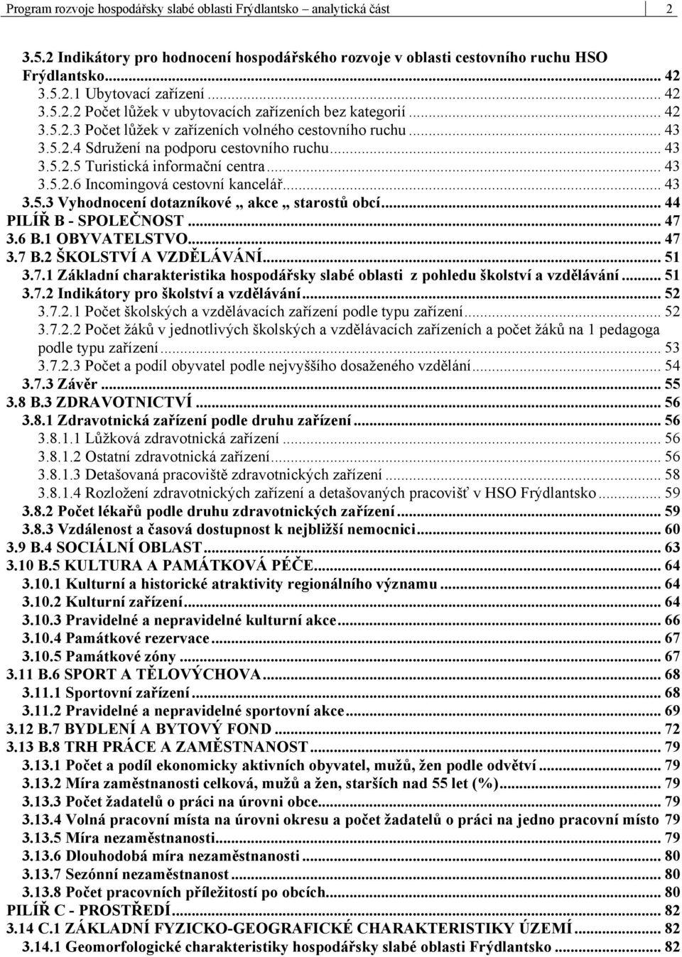 .. 43 3.5.2.6 Incomingová cestovní kancelář... 43 3.5.3 Vyhodnocení dotazníkové akce starostů obcí... 44 PILÍŘ B - SPOLEČNOST... 47 