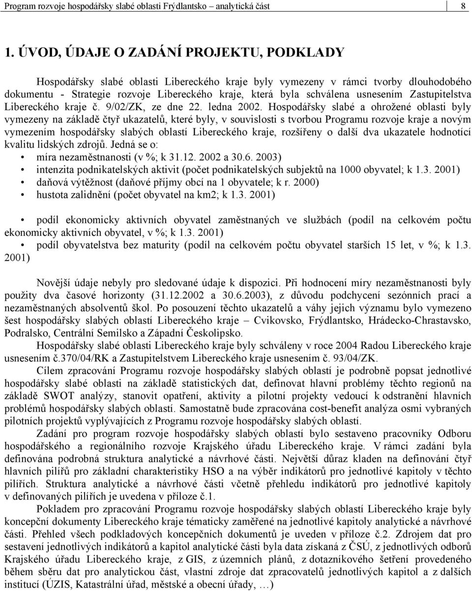 usnesením Zastupitelstva Libereckého kraje č. 9/02/ZK, ze dne 22. ledna 2002.