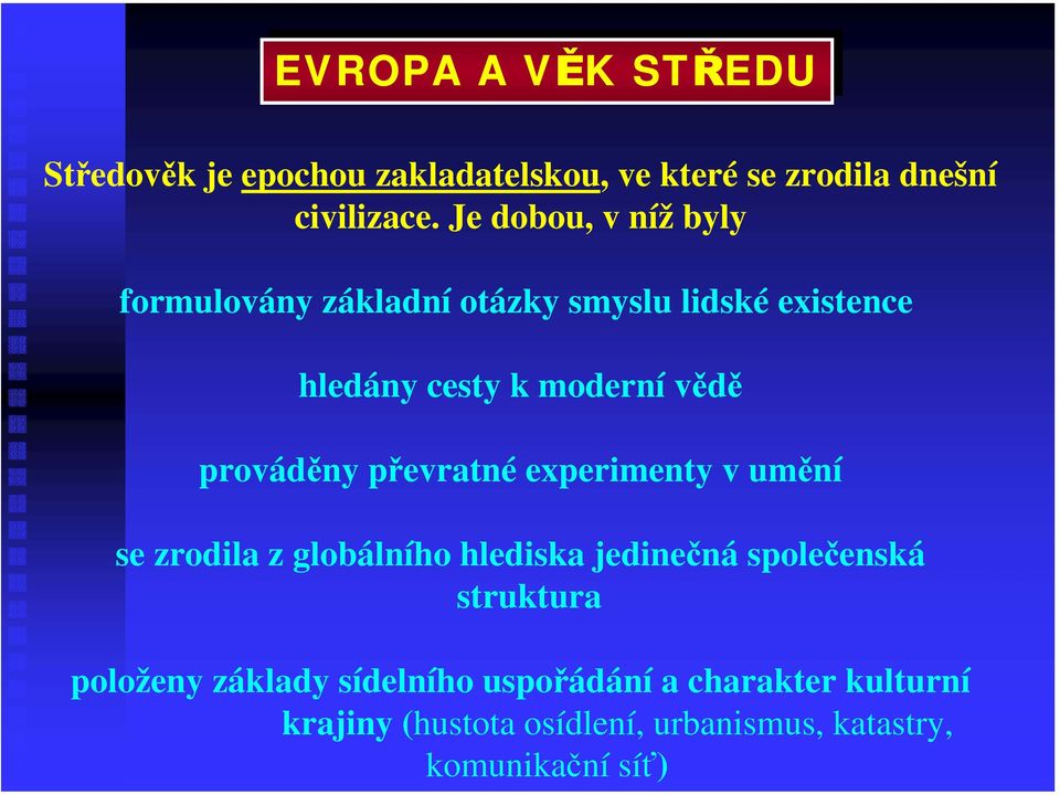 Je dobou, v níž byly formulovány základní otázky smyslu lidské existence hledány cesty k moderní vědě prováděny