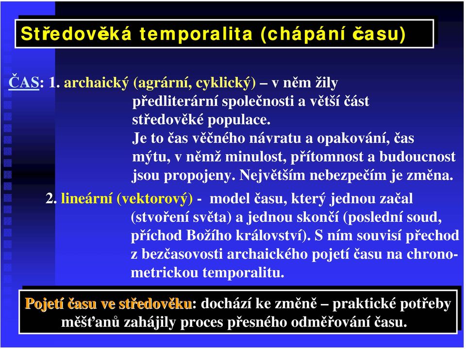 Je to čas věčného návratu a opakování, čas mýtu, v němž minulost, přítomnost a budoucnost jsou propojeny. Největším nebezpečím je změna. 2.