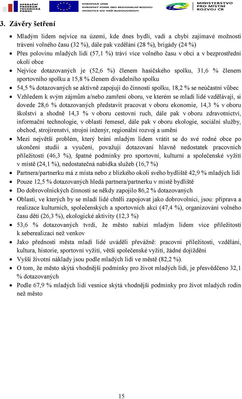 dotazovaných se aktivně zapojují do činnosti spolku, 18,2 % se neúčastní vůbec Vzhledem k svým zájmům a/nebo zamření oboru, ve kterém se mladí lidé vzdělávají, si dovede 28,6 % dotazovaných