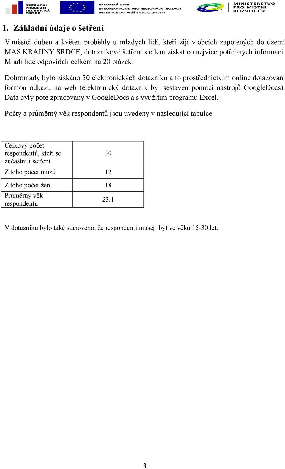 Dohromady bylo získáno 30 elektronických dotazníků a to prostřednictvím online dotazování formou odkazu na web (elektronický dotazník byl sestaven pomocí nástrojů GoogleDocs).