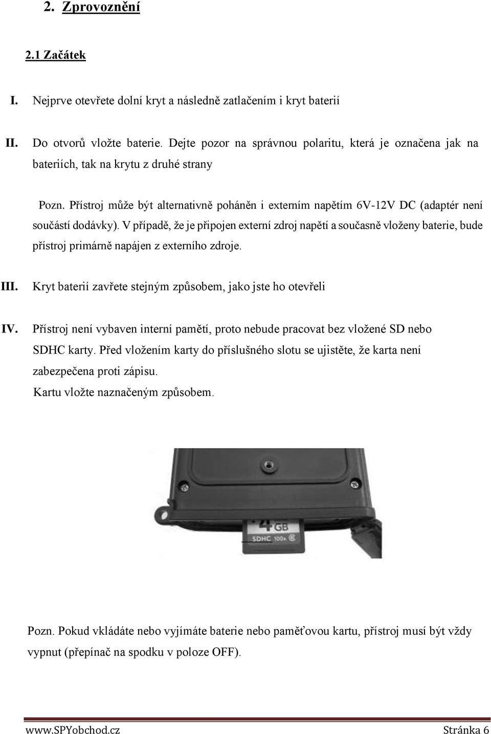 Přístroj může být alternativně poháněn i externím napětím 6V-12V DC (adaptér není součástí dodávky).