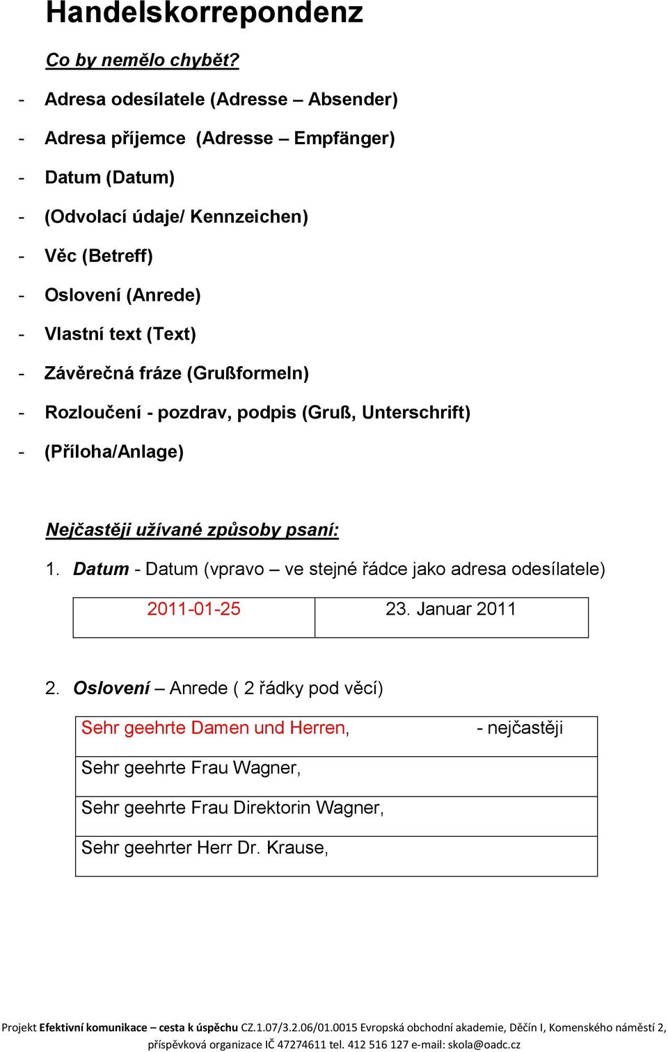 (Anrede) - Vlastní text (Text) - Závěrečná fráze (Grußformeln) - Rozloučení - pozdrav, podpis (Gruß, Unterschrift) - (Příloha/Anlage) Nejčastěji užívané