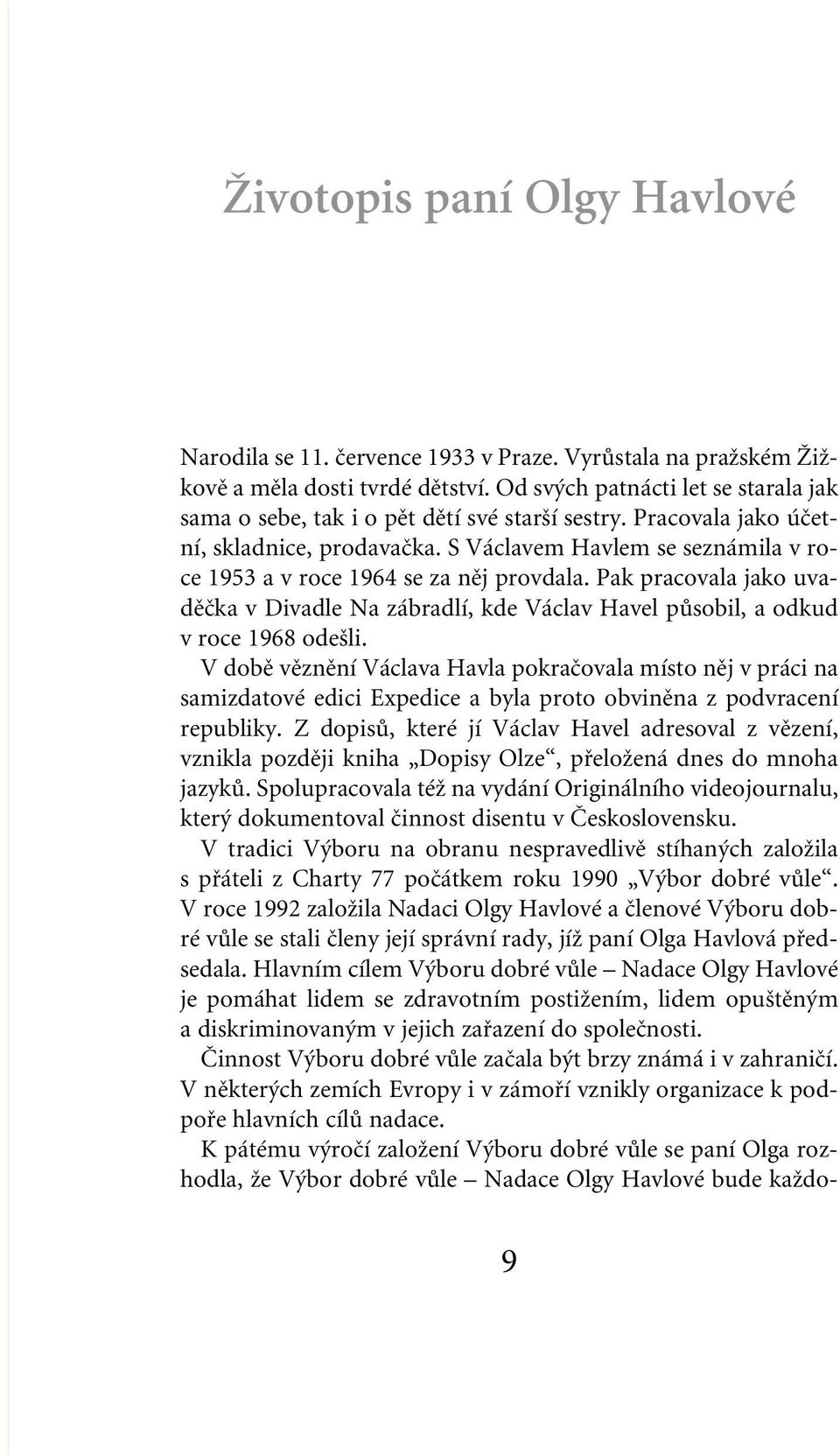 S Václavem Havlem se seznámila v roce 1953 a v roce 1964 se za nûj provdala. Pak pracovala jako uvadûãka v Divadle Na zábradlí, kde Václav Havel pûsobil, a odkud v roce 1968 ode li.