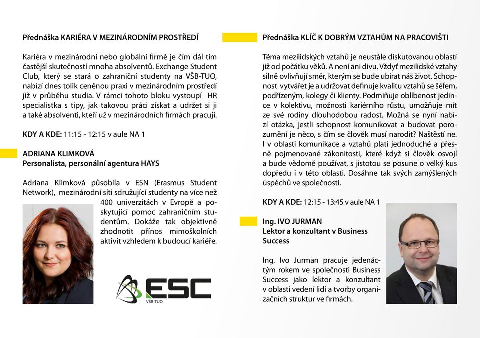 V rámci tohoto bloku vystoupí HR specialistka s tipy, jak takovou práci získat a udržet si ji a také absolventi, kteří už v mezinárodních firmách pracují.