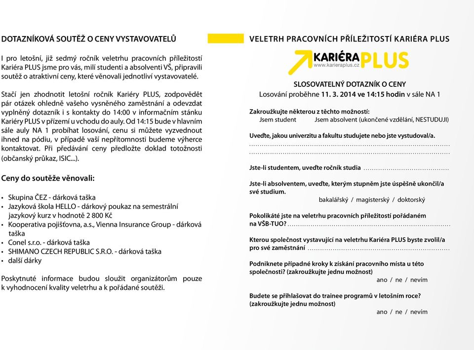 Stačí jen zhodnotit letošní ročník Kariéry PLUS, zodpovědět pár otázek ohledně vašeho vysněného zaměstnání a odevzdat vyplněný dotazník i s kontakty do 14:00 v informačním stánku Kariéry PLUS v