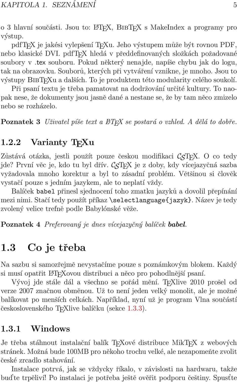 Jsou to výstupy BibTEXu a dalších. To je produktem této modularity celého soukolí. Při psaní textu je třeba pamatovat na dodržování určité kultury.