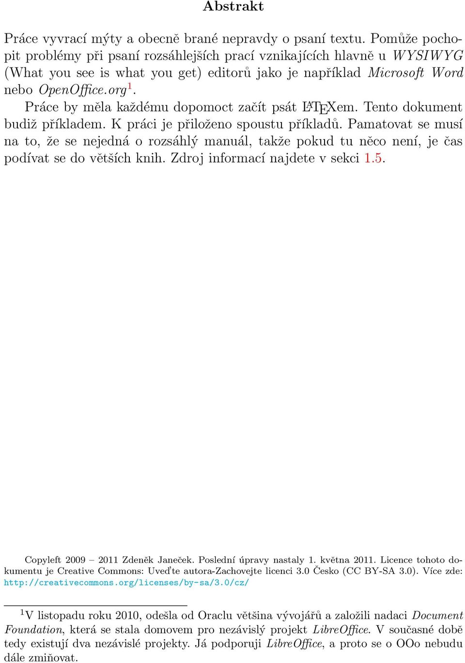 Práce by měla každému dopomoct začít psát L A TEXem. Tento dokument budiž příkladem. K práci je přiloženo spoustu příkladů.