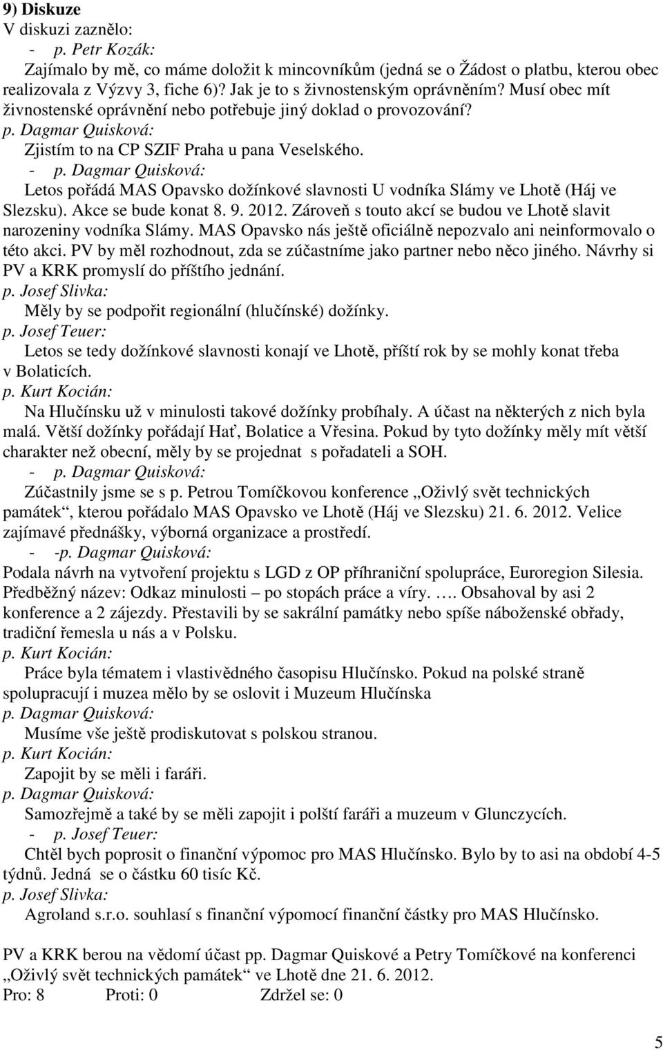 - Letos pořádá MAS Opavsko dožínkové slavnosti U vodníka Slámy ve Lhotě (Háj ve Slezsku). Akce se bude konat 8. 9. 2012. Zároveň s touto akcí se budou ve Lhotě slavit narozeniny vodníka Slámy.