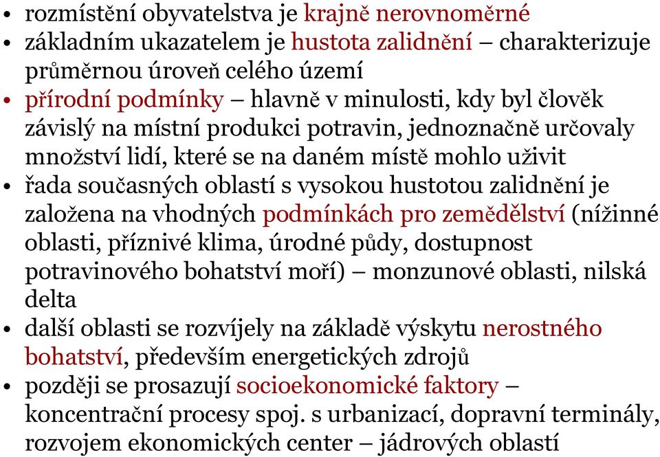 podmínkách pro zemědělství (nížinné oblasti, příznivéklima, úrodnépůdy, dostupnost potravinového bohatství moří) monzunovéoblasti, nilská delta další oblasti se rozvíjely na základě výskytu