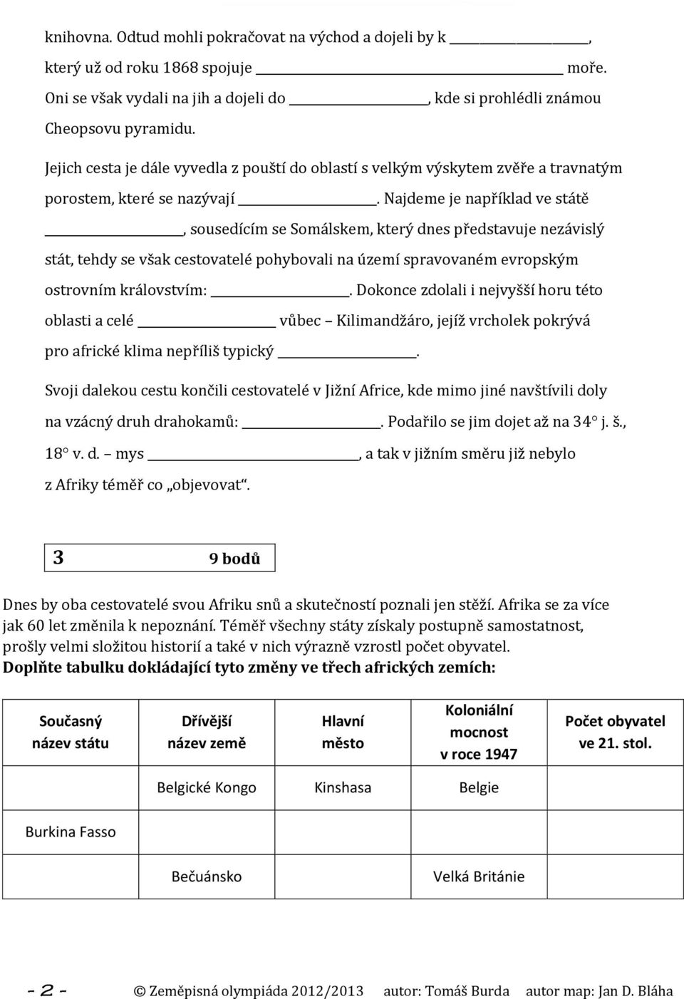 Najdeme je například ve státě, sousedícím se Somálskem, který dnes představuje nezávislý stát, tehdy se však cestovatelé pohybovali na území spravovaném evropským ostrovním královstvím:.