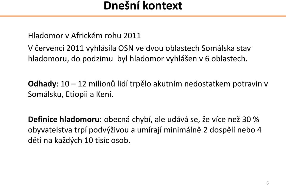 Odhady: 10 12 milionů lidí trpělo akutním nedostatkem potravin v Somálsku, Etiopii a Keni.