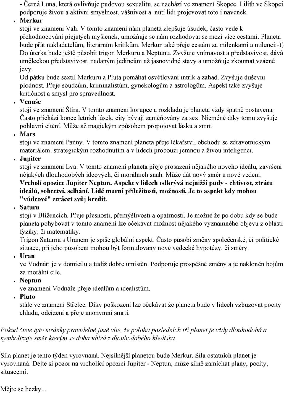Planeta bude přát nakladatelům, literárním kritikům. Merkur také přeje cestám za milenkami a milenci:-)) Do úterka bude ještě působit trigon Merkuru a Neptunu.