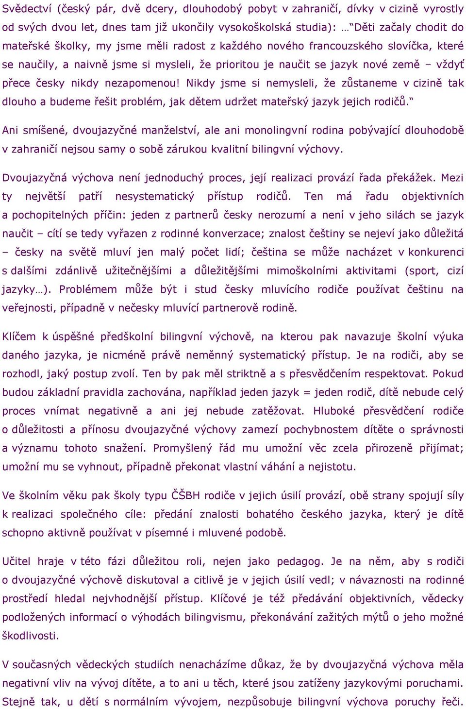 Nikdy jsme si nemysleli, že zůstaneme v cizině tak dlouho a budeme řešit problém, jak dětem udržet mateřský jazyk jejich rodičů.