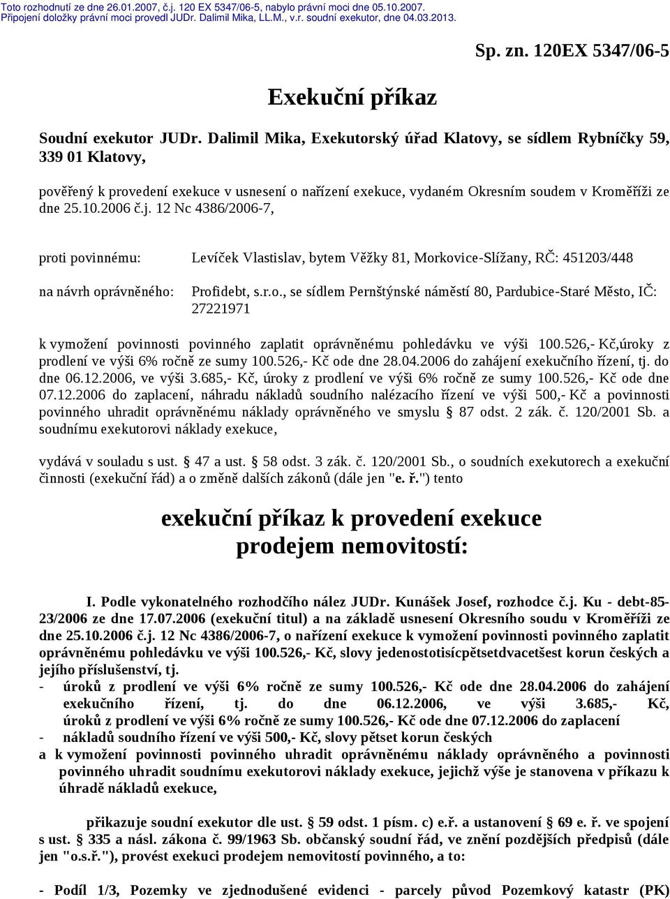 Dalimil Mika, Exekutorský úřad Klatovy, se sídlem Rybníčky 59, 339 01 Klatovy, pověřený k provedení exekuce v usnesení o nařízení exekuce, vydaném Okresním soudem v Kroměříži ze dne 25.10.2006 č.j.