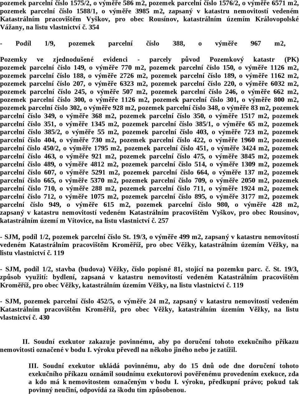 354 - Podíl 1/9, pozemek parcelní číslo 388, o výměře 967 m2, Pozemky ve zjednodušené evidenci - parcely původ Pozemkový katastr (PK) pozemek parcelní číslo 149, o výměře 770 m2, pozemek parcelní