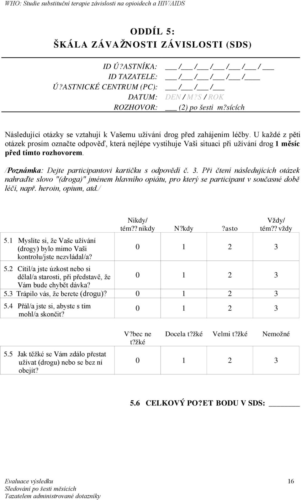 U každé z pěti otázek prosím označte odpověď, která nejlépe vystihuje Vaši situaci při užívání drog 1 měsíc před tímto rozhovorem. /Poznámka: Dejte participantovi kartičku s odpovědí č. 3.