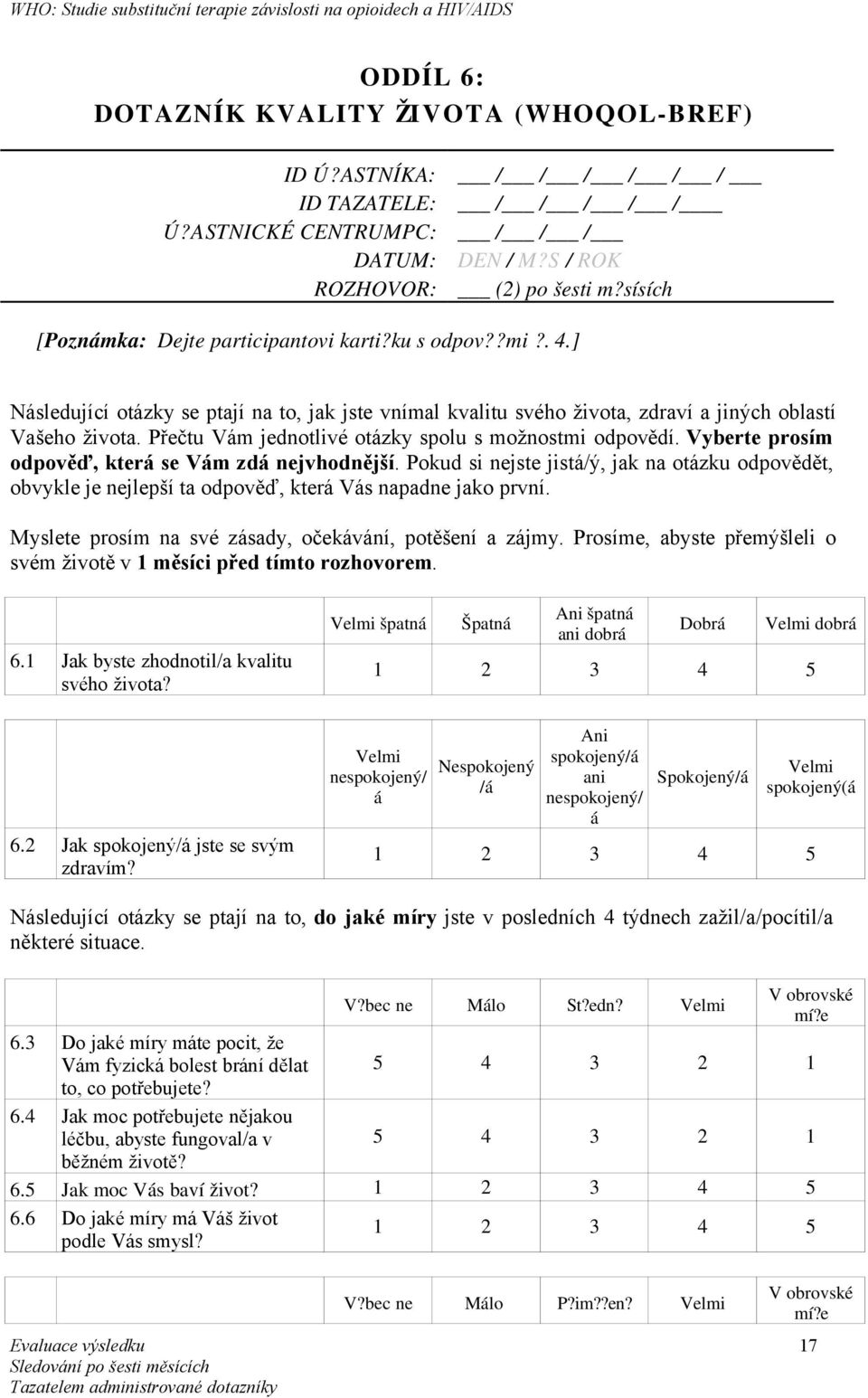 Přečtu Vám jednotlivé otázky spolu s možnostmi odpovědí. Vyberte prosím odpověď, která se Vám zdá nejvhodnější.