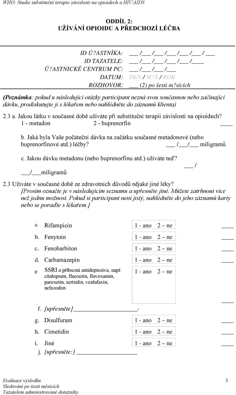 Jakou látku v současné době užíváte při substituční terapii závislosti na opioidech? 1 - metadon 2 - buprenorfin b.