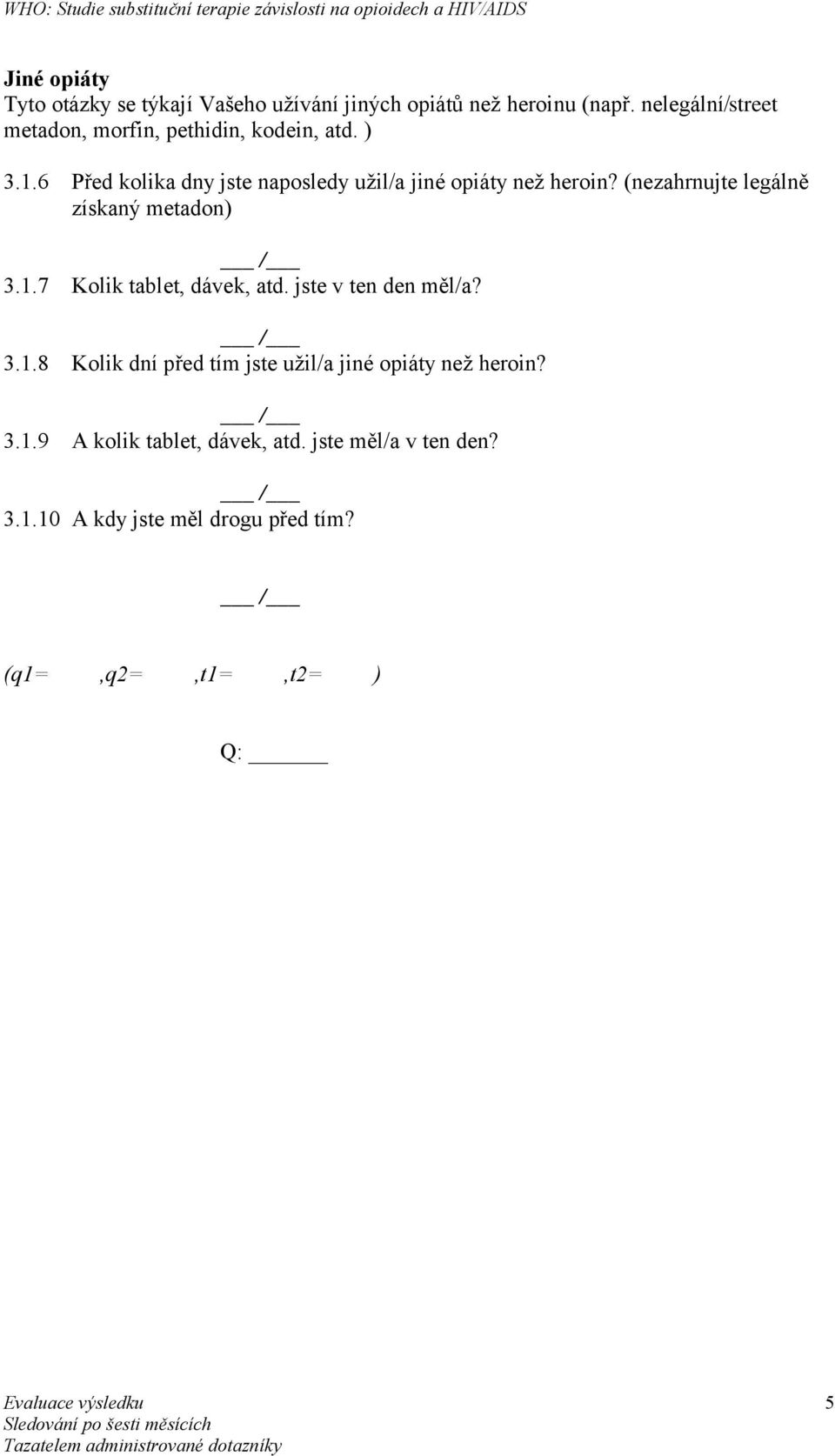 6 Před kolika dny jste naposledy užil/a jiné opiáty než heroin? (nezahrnujte legálně získaný metadon) 3.1.