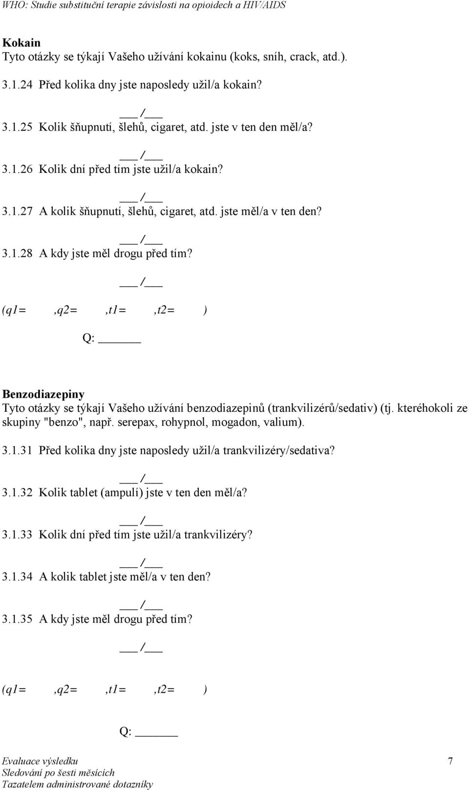 (q1=,q2=,t1=,t2= ) Q: Benzodiazepiny Tyto otázky se týkají Vašeho užívání benzodiazepinů (trankvilizérů/sedativ) (tj. kteréhokoli ze skupiny "benzo", např. serepax, rohypnol, mogadon, valium). 3.1.31 Před kolika dny jste naposledy užil/a trankvilizéry/sedativa?