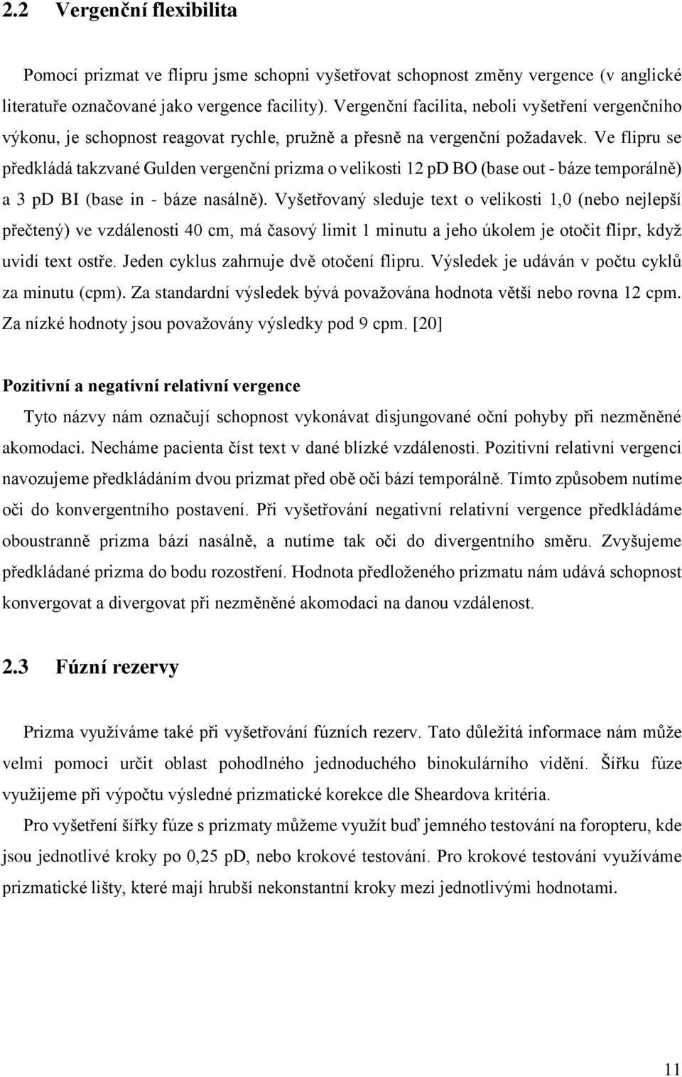 Ve flipru se předkládá takzvané Gulden vergenční prizma o velikosti 12 pd BO (base out - báze temporálně) a 3 pd BI (base in - báze nasálně).