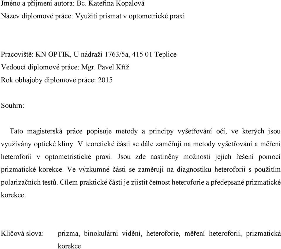 V teoretické části se dále zaměřuji na metody vyšetřování a měření heteroforií v optometristické praxi. Jsou zde nastíněny možnosti jejich řešení pomocí prizmatické korekce.