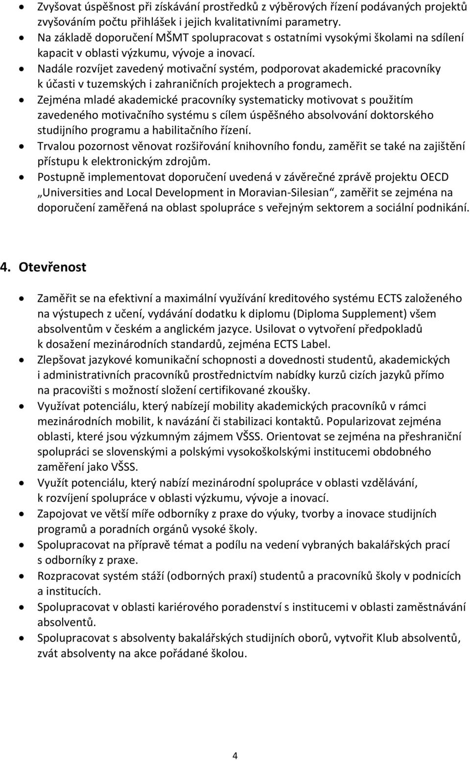 Nadále rozvíjet zavedený motivační systém, podporovat akademické pracovníky k účasti v tuzemských i zahraničních projektech a programech.