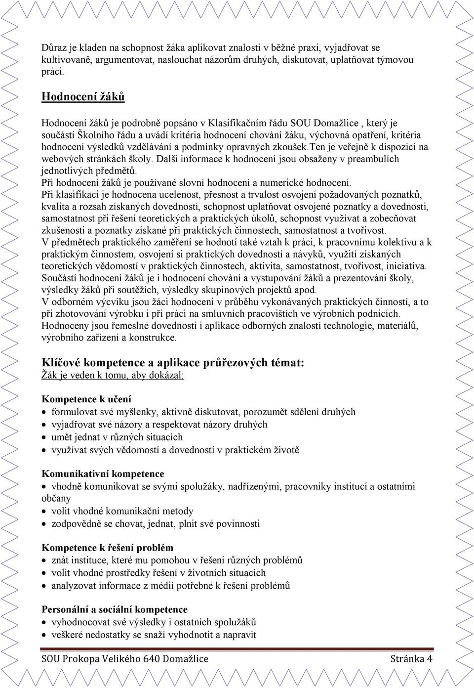 výsledků vzdělávání a podmínky opravných zkoušek.ten je veřejně k dispozici na webových stránkách školy. Další informace k hodnocení jsou obsaženy v preambulích jednotlivých předmětů.