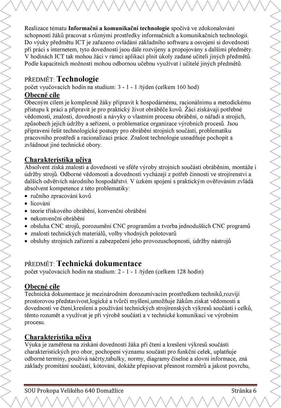 V hodinách ICT tak mohou žáci v rámci aplikací plnit úkoly zadané učiteli jiných předmětů. Podle kapacitních možností mohou odbornou učebnu využívat i učitelé jiných předmětů.