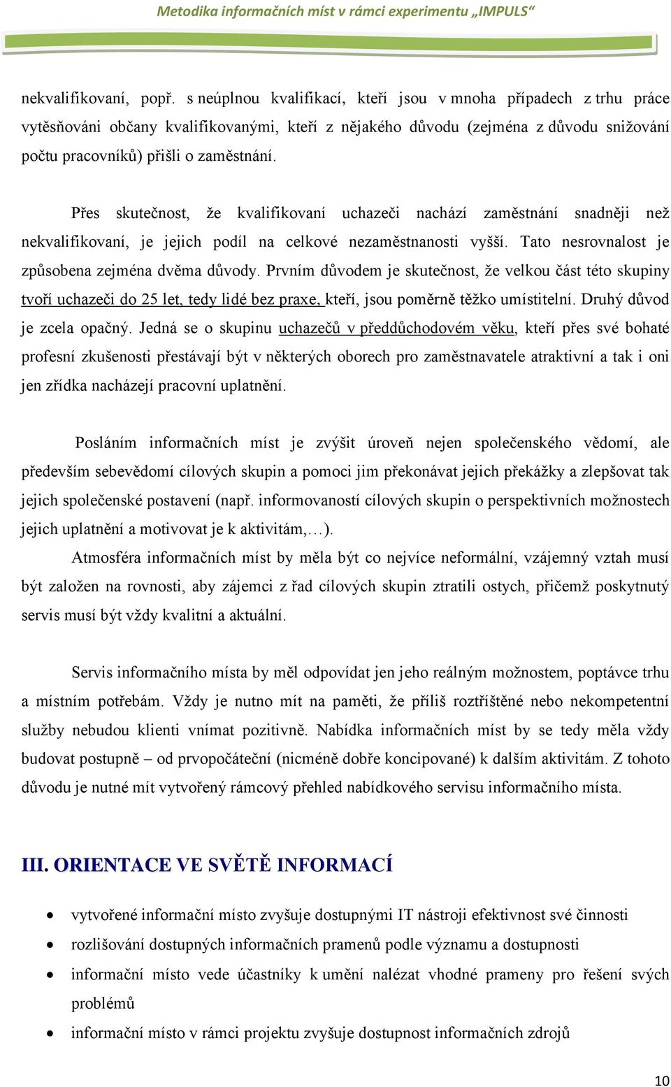 Přes skutečnost, že kvalifikovaní uchazeči nachází zaměstnání snadněji než nekvalifikovaní, je jejich podíl na celkové nezaměstnanosti vyšší. Tato nesrovnalost je způsobena zejména dvěma důvody.