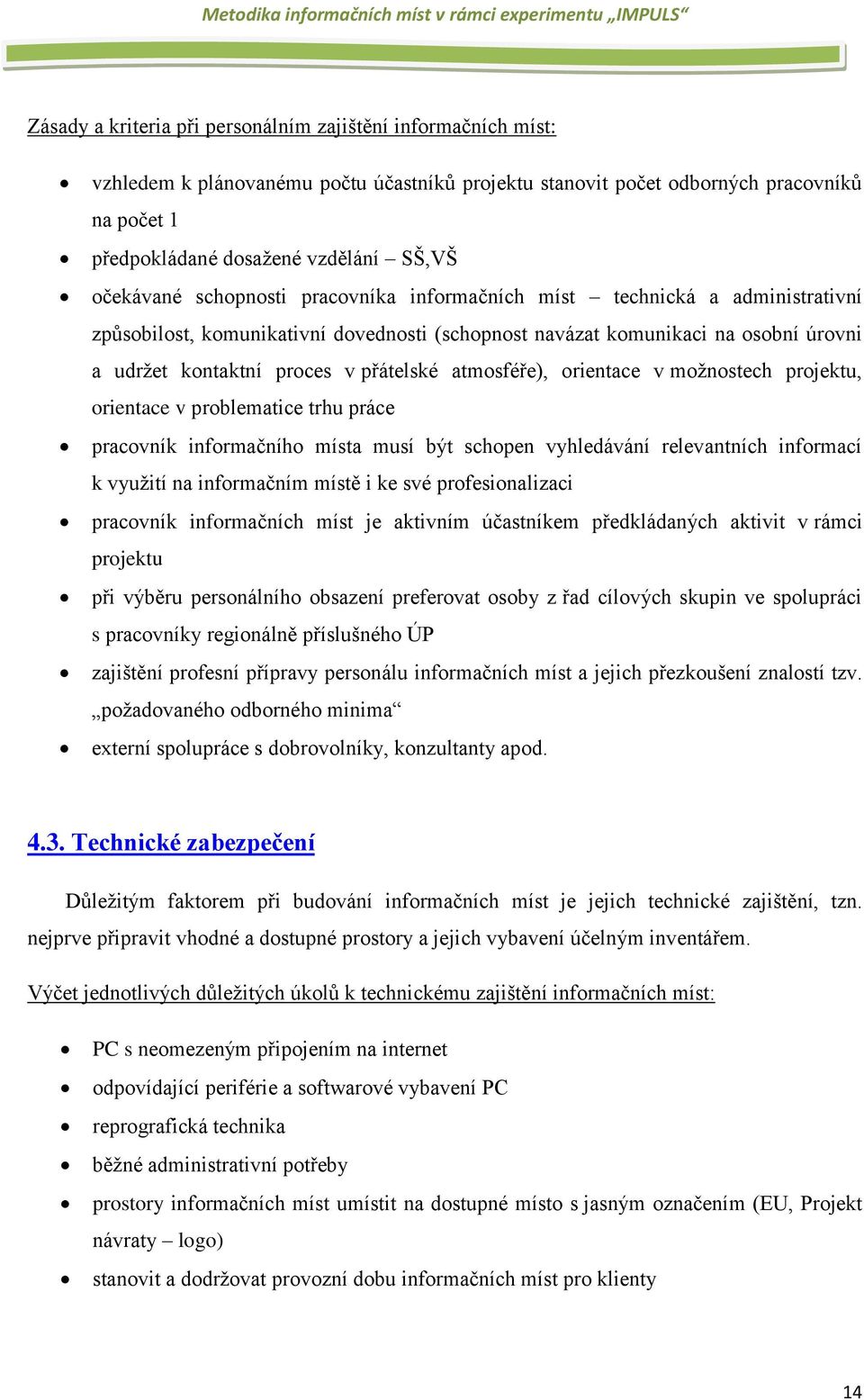 přátelské atmosféře), orientace v možnostech projektu, orientace v problematice trhu práce pracovník informačního místa musí být schopen vyhledávání relevantních informací k využití na informačním