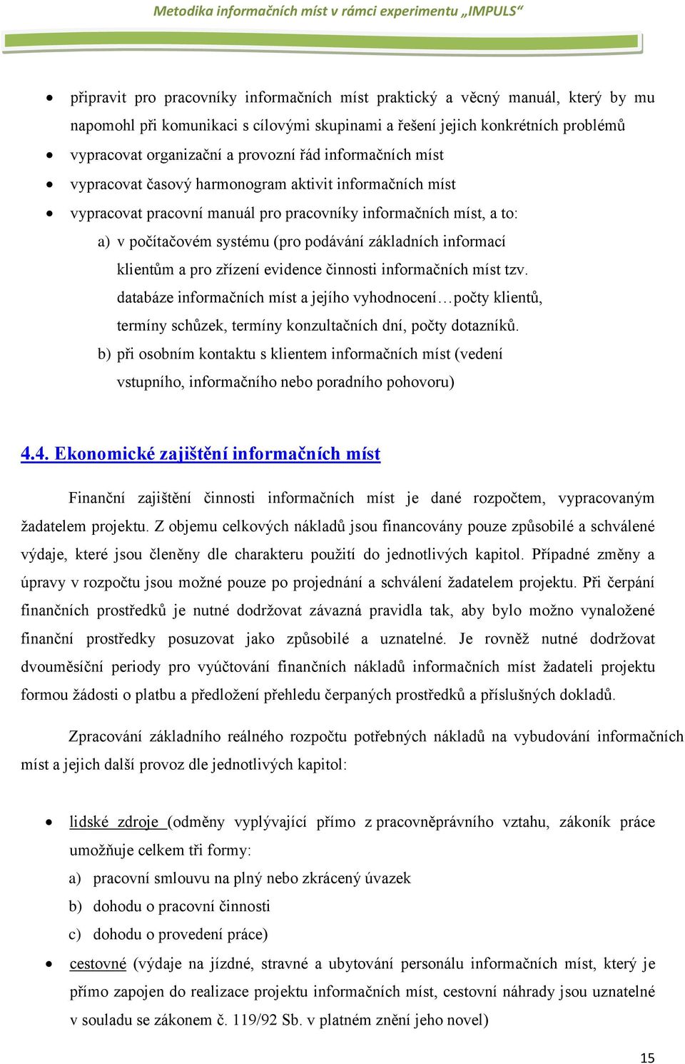 informací klientům a pro zřízení evidence činnosti informačních míst tzv. databáze informačních míst a jejího vyhodnocení počty klientů, termíny schůzek, termíny konzultačních dní, počty dotazníků.