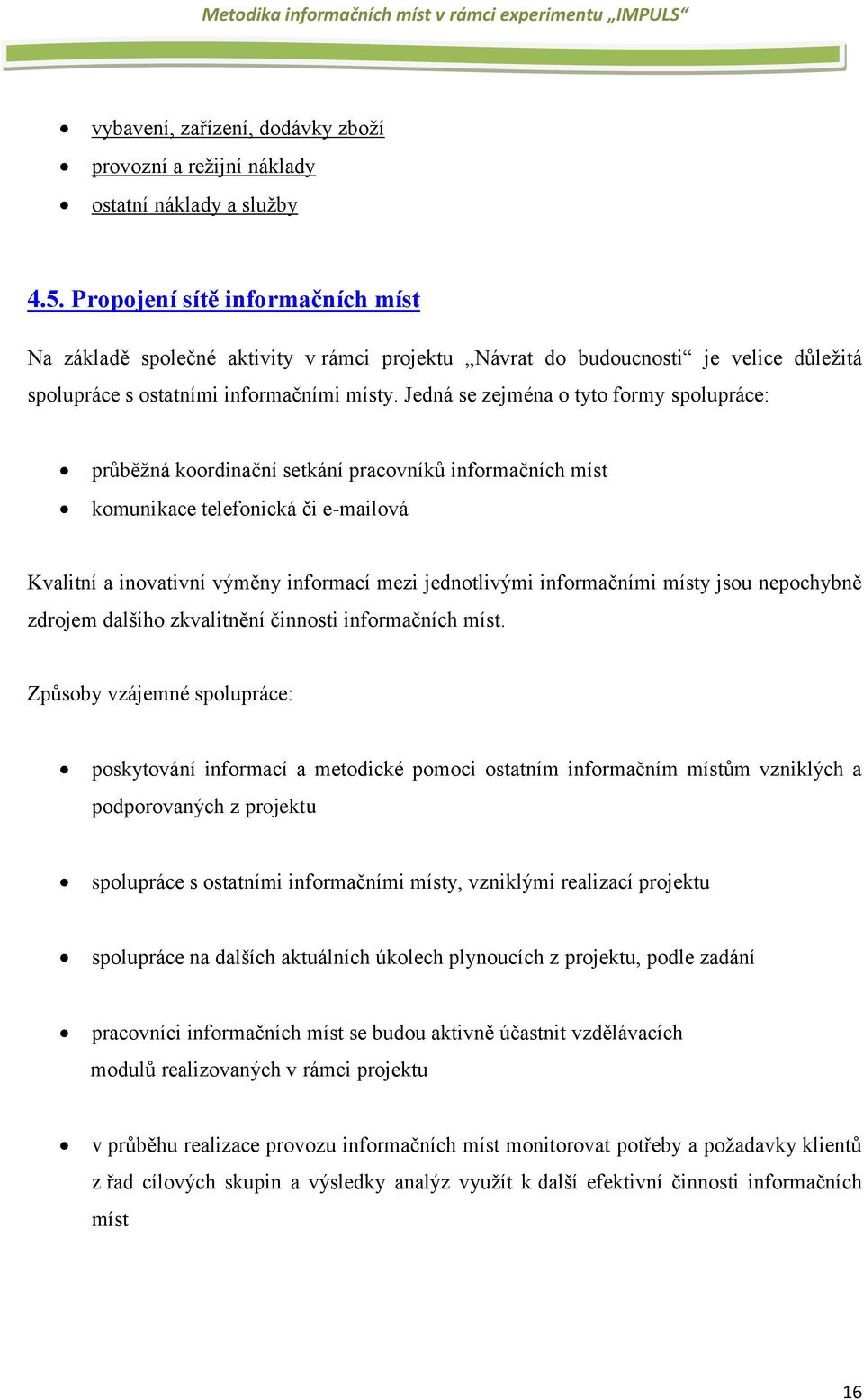 Jedná se zejména o tyto formy spolupráce: průběžná koordinační setkání pracovníků informačních míst komunikace telefonická či e-mailová Kvalitní a inovativní výměny informací mezi jednotlivými