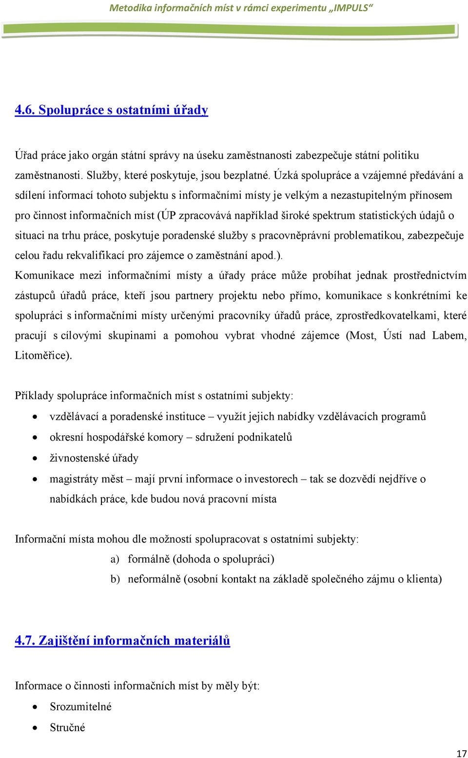 spektrum statistických údajů o situaci na trhu práce, poskytuje poradenské služby s pracovněprávní problematikou, zabezpečuje celou řadu rekvalifikací pro zájemce o zaměstnání apod.).