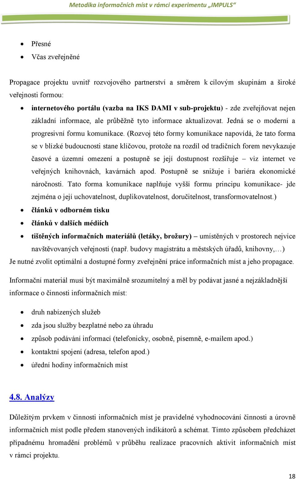 (Rozvoj této formy komunikace napovídá, že tato forma se v blízké budoucnosti stane klíčovou, protože na rozdíl od tradičních forem nevykazuje časové a územní omezení a postupně se její dostupnost