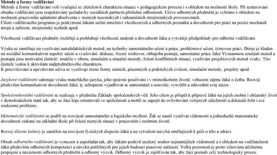 Učivo odborných předmětů je vybráno s ohledem na možnosti pracovního uplatnění absolventa v různých tuzemských i zahraničních strojírenských provozovnách.
